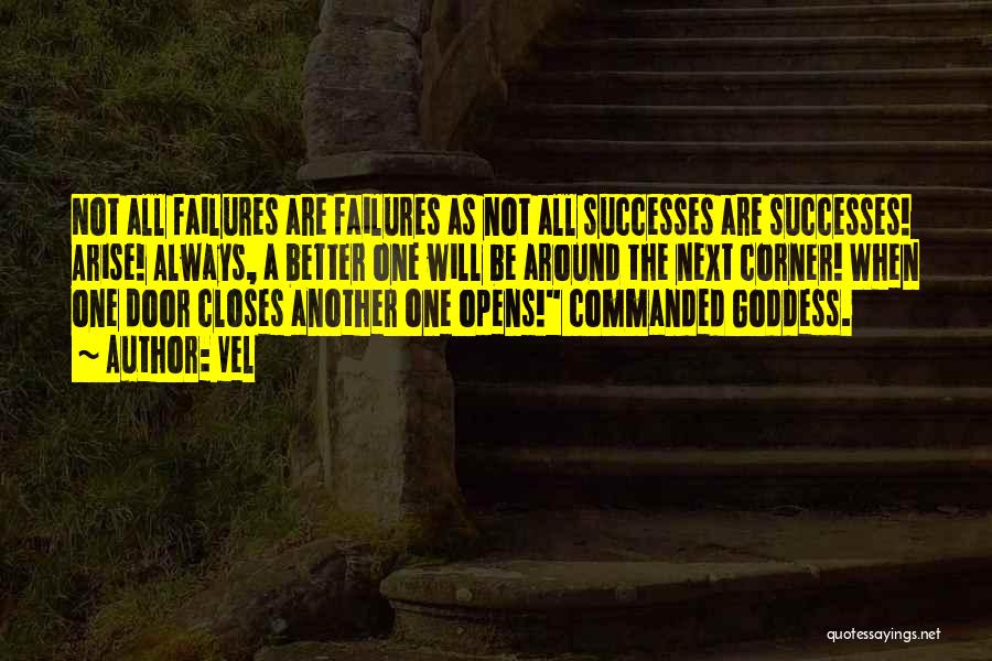 Vel Quotes: Not All Failures Are Failures As Not All Successes Are Successes! Arise! Always, A Better One Will Be Around The