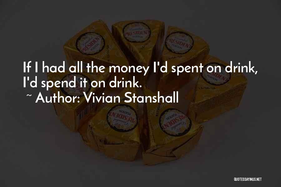Vivian Stanshall Quotes: If I Had All The Money I'd Spent On Drink, I'd Spend It On Drink.