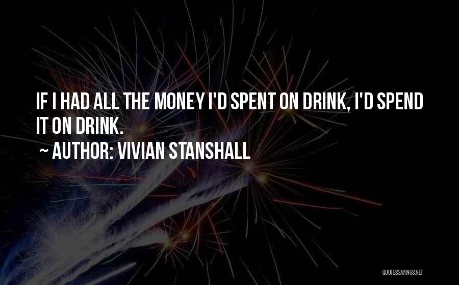 Vivian Stanshall Quotes: If I Had All The Money I'd Spent On Drink, I'd Spend It On Drink.