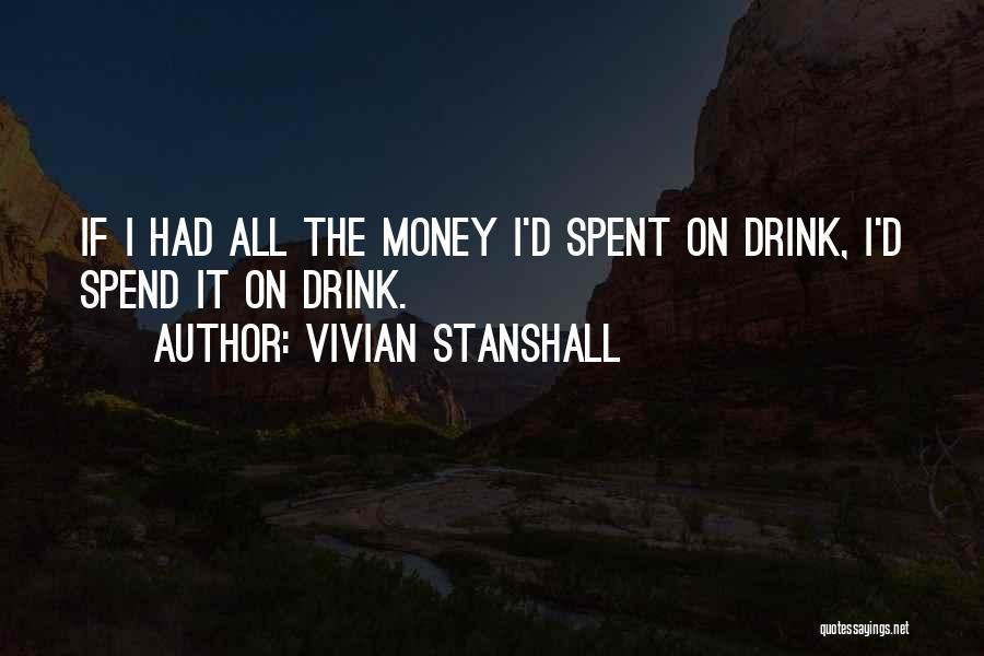 Vivian Stanshall Quotes: If I Had All The Money I'd Spent On Drink, I'd Spend It On Drink.