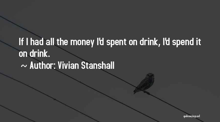 Vivian Stanshall Quotes: If I Had All The Money I'd Spent On Drink, I'd Spend It On Drink.