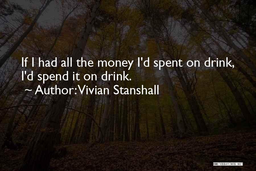 Vivian Stanshall Quotes: If I Had All The Money I'd Spent On Drink, I'd Spend It On Drink.