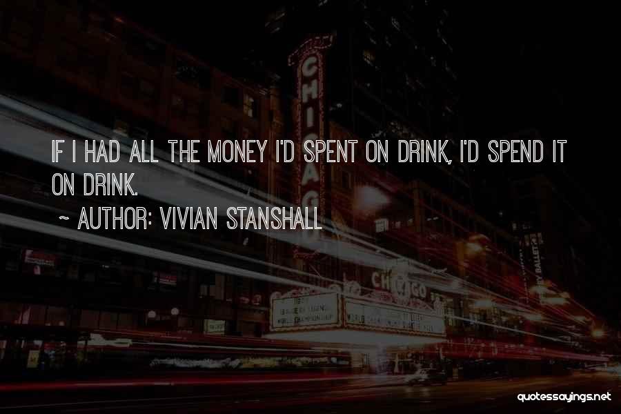 Vivian Stanshall Quotes: If I Had All The Money I'd Spent On Drink, I'd Spend It On Drink.