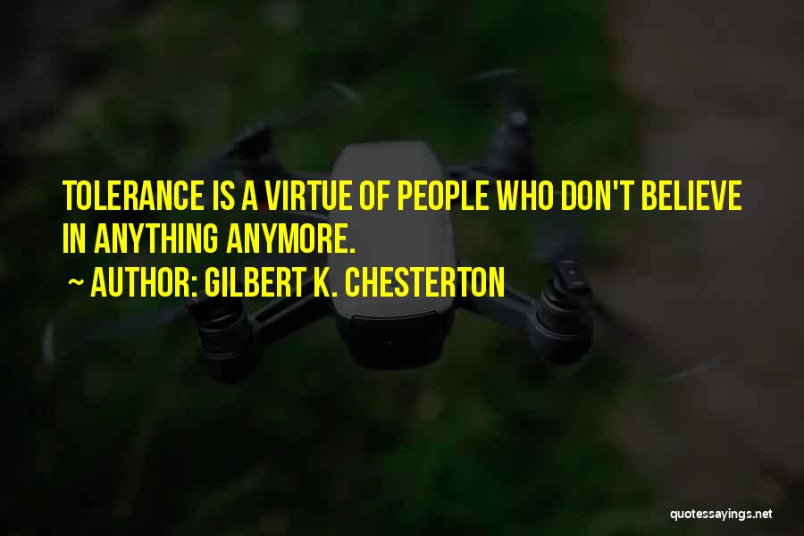Gilbert K. Chesterton Quotes: Tolerance Is A Virtue Of People Who Don't Believe In Anything Anymore.