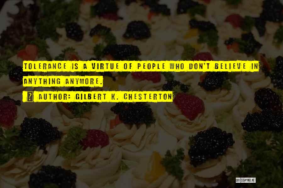Gilbert K. Chesterton Quotes: Tolerance Is A Virtue Of People Who Don't Believe In Anything Anymore.