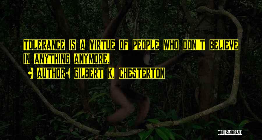 Gilbert K. Chesterton Quotes: Tolerance Is A Virtue Of People Who Don't Believe In Anything Anymore.
