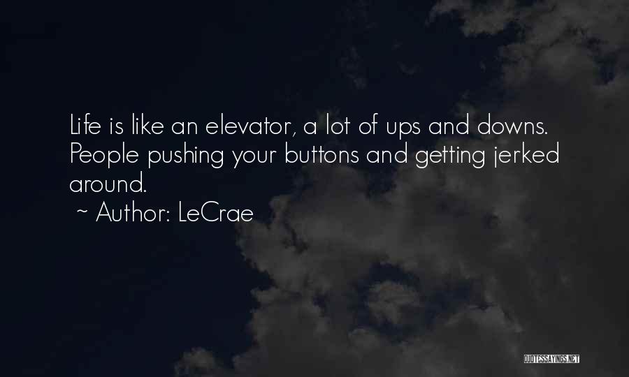 LeCrae Quotes: Life Is Like An Elevator, A Lot Of Ups And Downs. People Pushing Your Buttons And Getting Jerked Around.