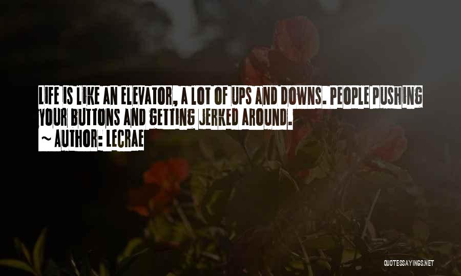 LeCrae Quotes: Life Is Like An Elevator, A Lot Of Ups And Downs. People Pushing Your Buttons And Getting Jerked Around.