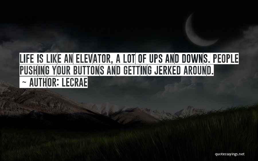 LeCrae Quotes: Life Is Like An Elevator, A Lot Of Ups And Downs. People Pushing Your Buttons And Getting Jerked Around.