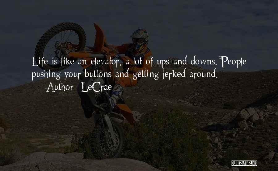 LeCrae Quotes: Life Is Like An Elevator, A Lot Of Ups And Downs. People Pushing Your Buttons And Getting Jerked Around.