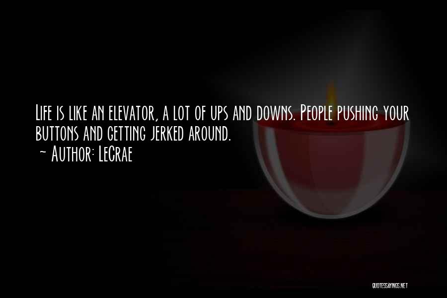 LeCrae Quotes: Life Is Like An Elevator, A Lot Of Ups And Downs. People Pushing Your Buttons And Getting Jerked Around.