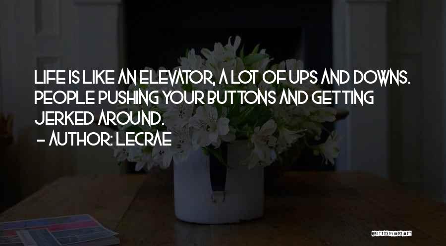 LeCrae Quotes: Life Is Like An Elevator, A Lot Of Ups And Downs. People Pushing Your Buttons And Getting Jerked Around.