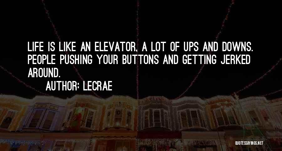 LeCrae Quotes: Life Is Like An Elevator, A Lot Of Ups And Downs. People Pushing Your Buttons And Getting Jerked Around.