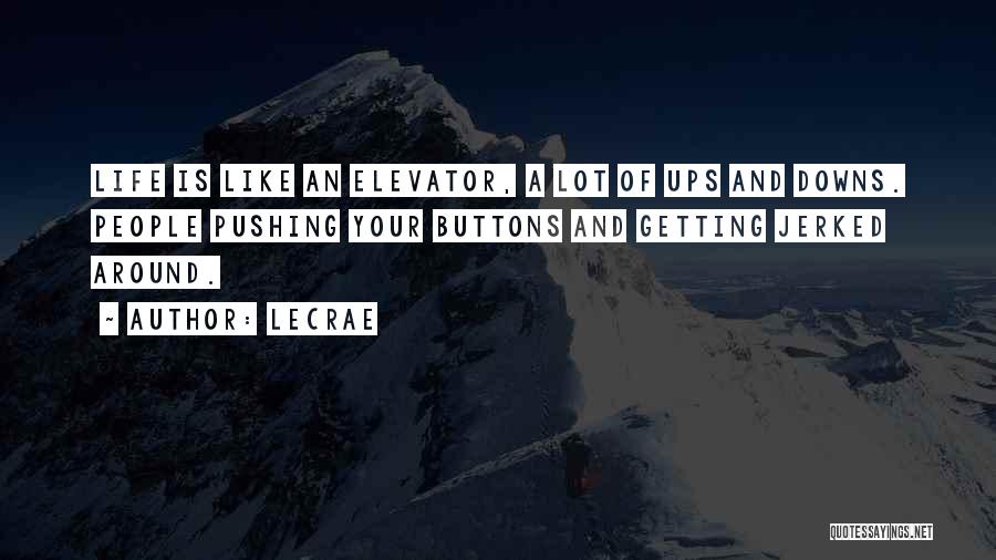 LeCrae Quotes: Life Is Like An Elevator, A Lot Of Ups And Downs. People Pushing Your Buttons And Getting Jerked Around.