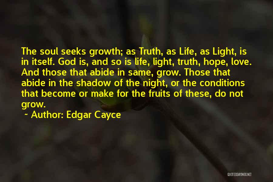 Edgar Cayce Quotes: The Soul Seeks Growth; As Truth, As Life, As Light, Is In Itself. God Is, And So Is Life, Light,