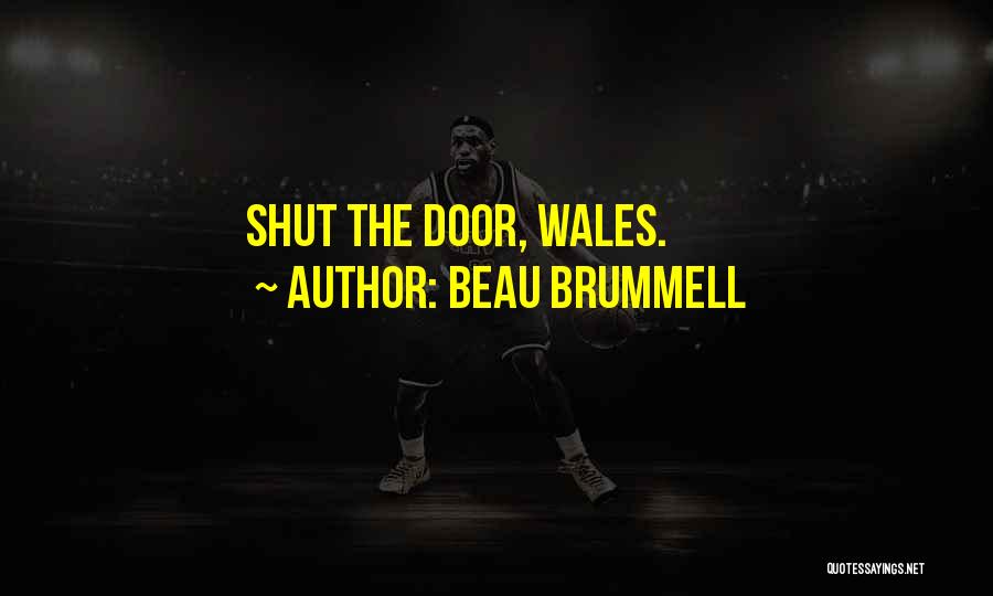 Beau Brummell Quotes: Shut The Door, Wales.