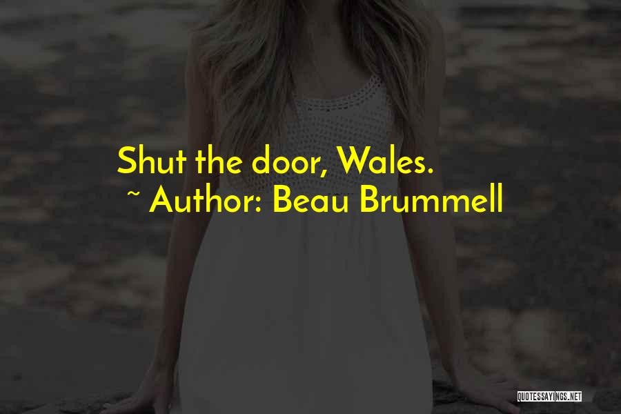 Beau Brummell Quotes: Shut The Door, Wales.