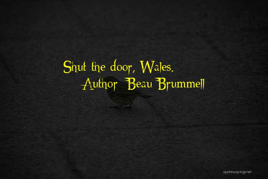 Beau Brummell Quotes: Shut The Door, Wales.