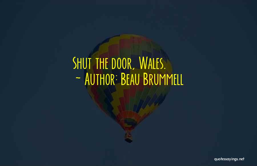 Beau Brummell Quotes: Shut The Door, Wales.