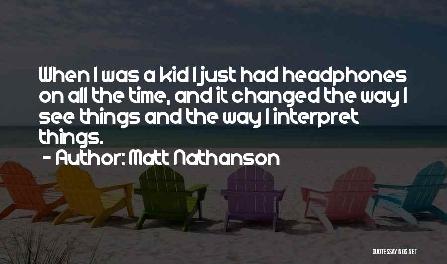 Matt Nathanson Quotes: When I Was A Kid I Just Had Headphones On All The Time, And It Changed The Way I See