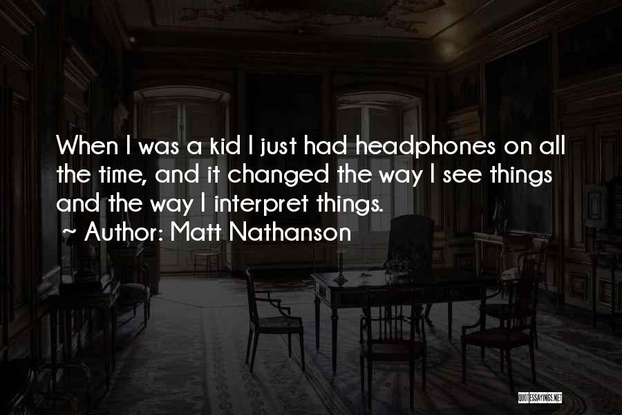 Matt Nathanson Quotes: When I Was A Kid I Just Had Headphones On All The Time, And It Changed The Way I See