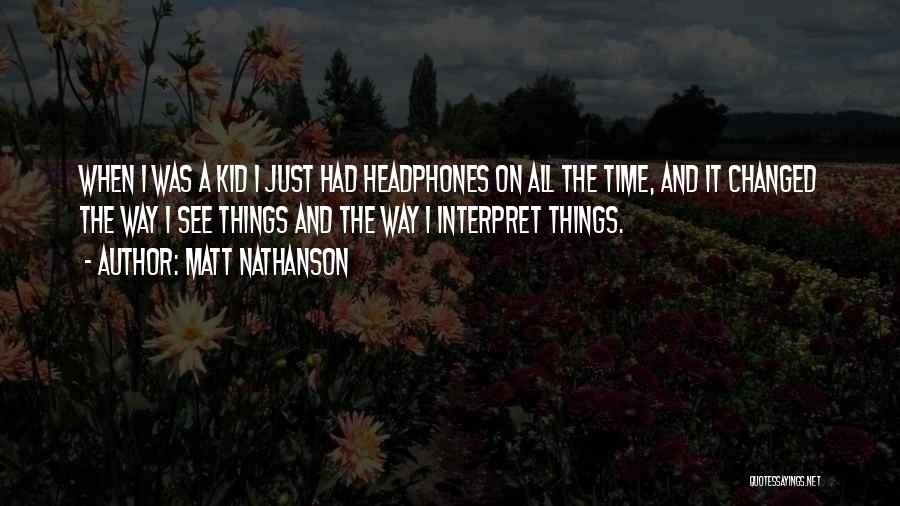 Matt Nathanson Quotes: When I Was A Kid I Just Had Headphones On All The Time, And It Changed The Way I See