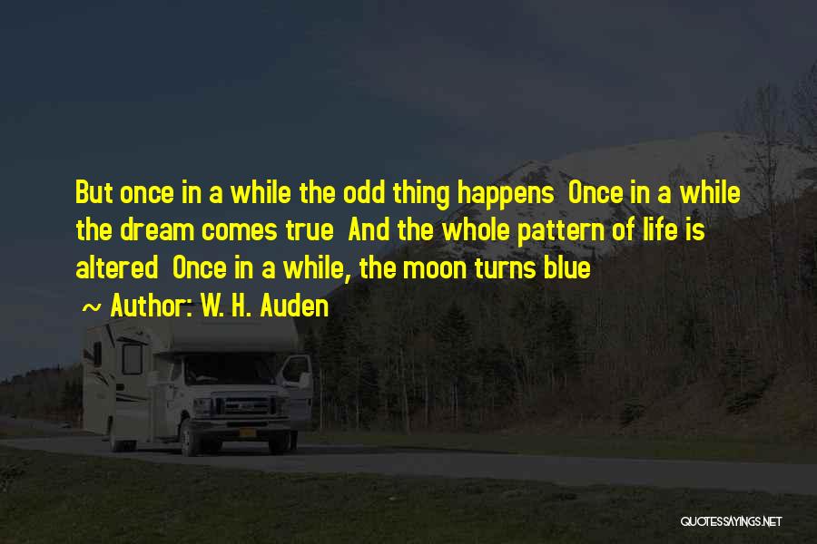 W. H. Auden Quotes: But Once In A While The Odd Thing Happens Once In A While The Dream Comes True And The Whole