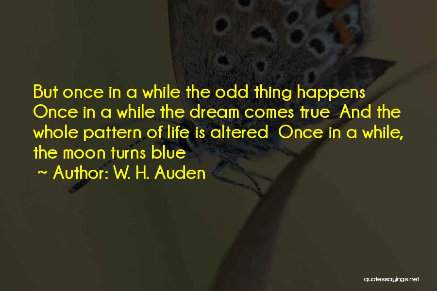 W. H. Auden Quotes: But Once In A While The Odd Thing Happens Once In A While The Dream Comes True And The Whole