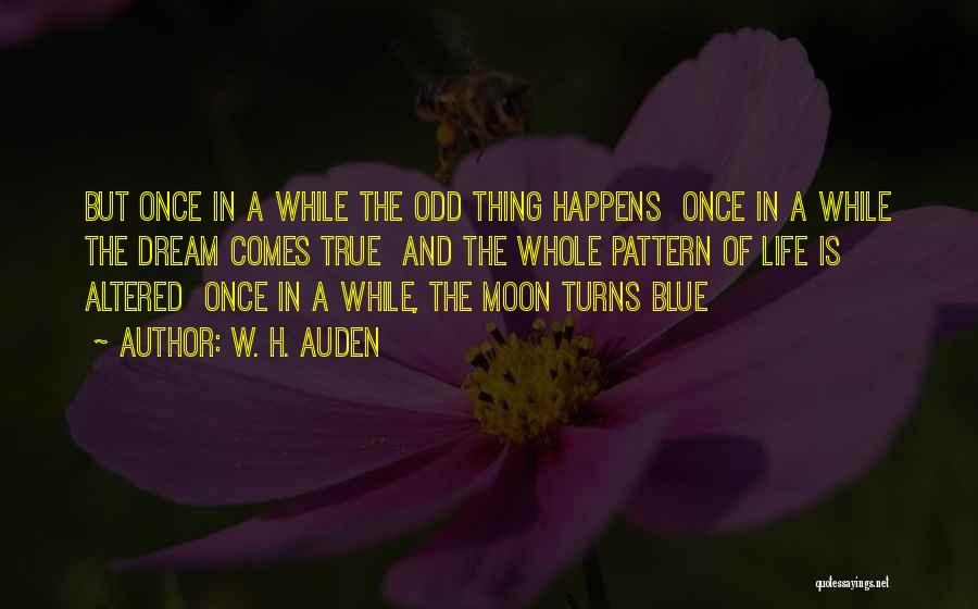 W. H. Auden Quotes: But Once In A While The Odd Thing Happens Once In A While The Dream Comes True And The Whole