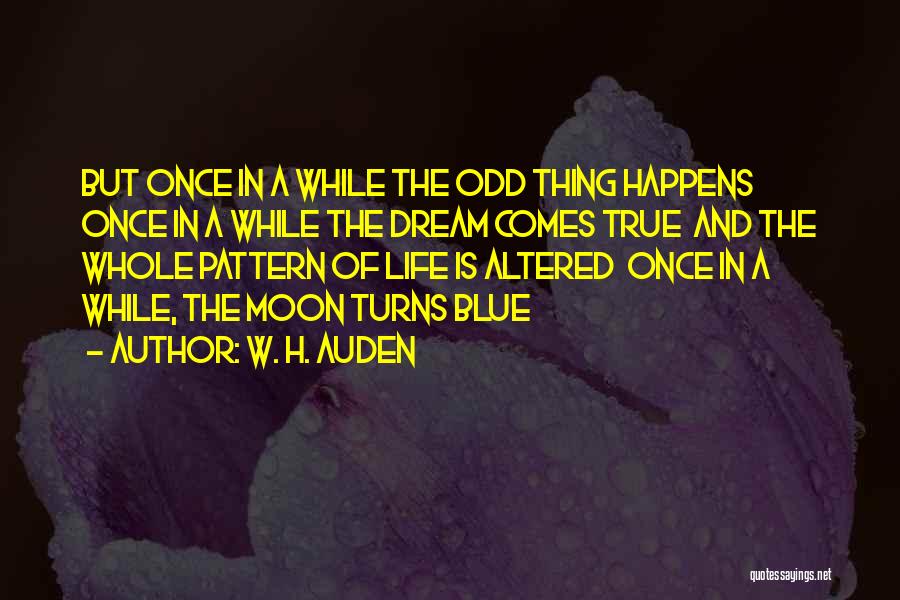 W. H. Auden Quotes: But Once In A While The Odd Thing Happens Once In A While The Dream Comes True And The Whole