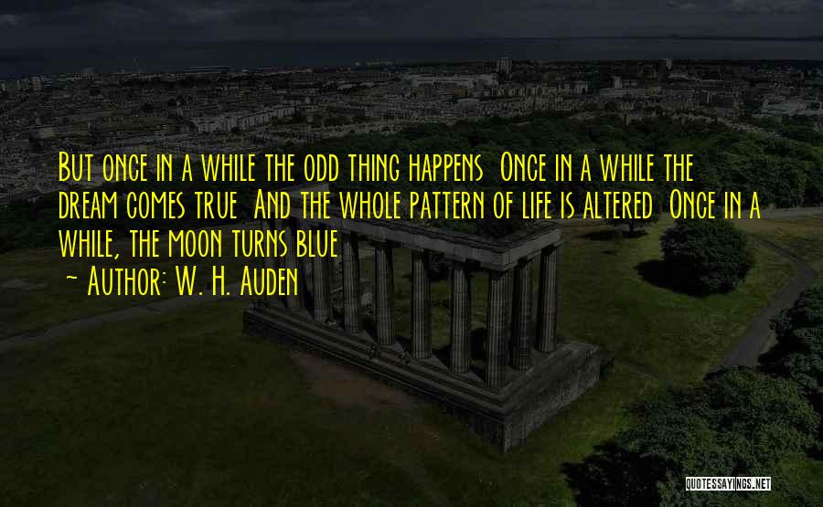 W. H. Auden Quotes: But Once In A While The Odd Thing Happens Once In A While The Dream Comes True And The Whole