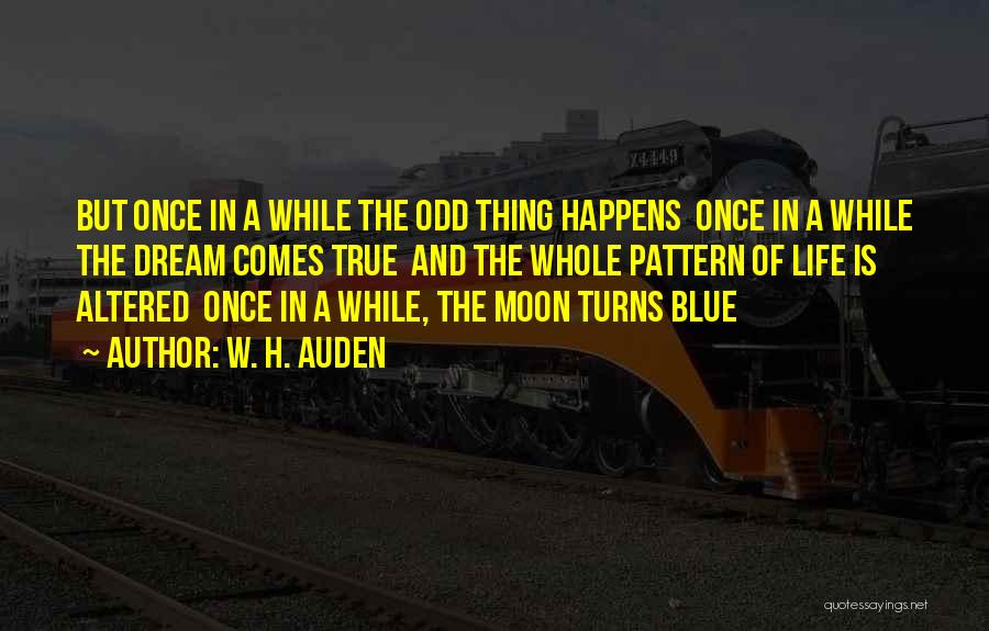 W. H. Auden Quotes: But Once In A While The Odd Thing Happens Once In A While The Dream Comes True And The Whole