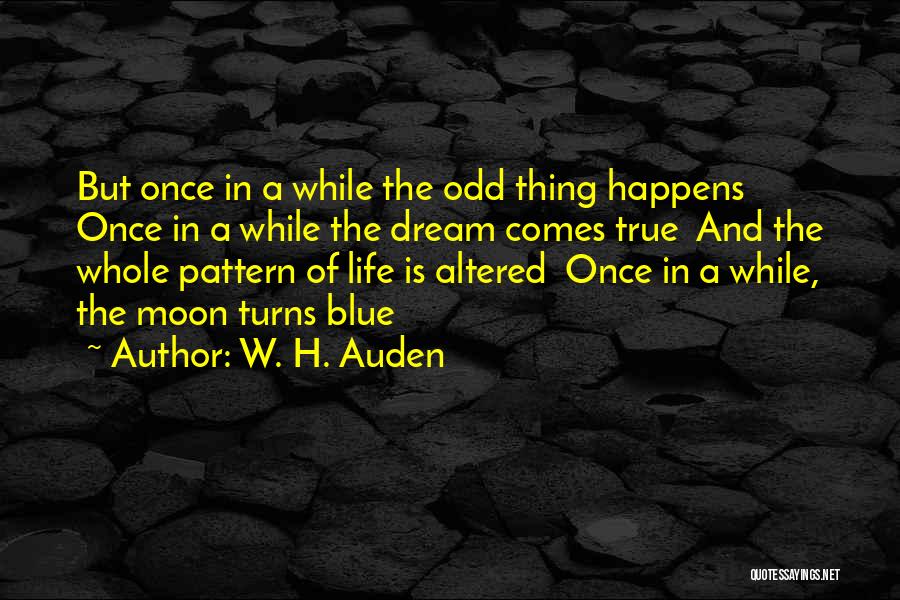 W. H. Auden Quotes: But Once In A While The Odd Thing Happens Once In A While The Dream Comes True And The Whole