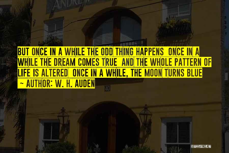 W. H. Auden Quotes: But Once In A While The Odd Thing Happens Once In A While The Dream Comes True And The Whole