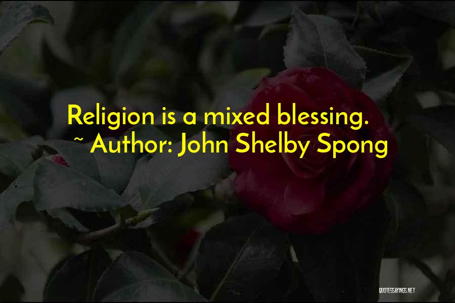 John Shelby Spong Quotes: Religion Is A Mixed Blessing.