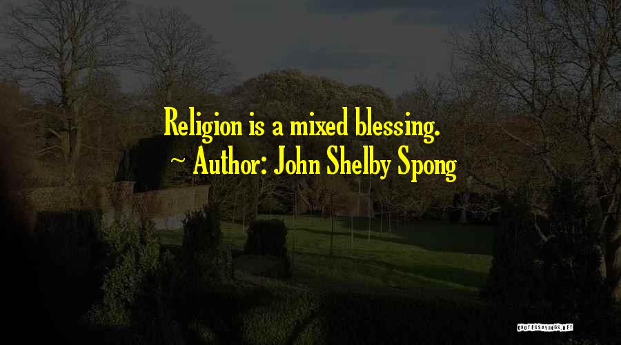 John Shelby Spong Quotes: Religion Is A Mixed Blessing.