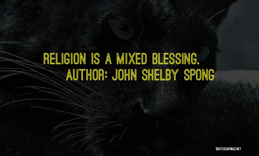 John Shelby Spong Quotes: Religion Is A Mixed Blessing.