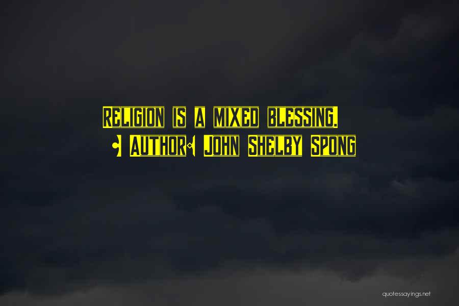 John Shelby Spong Quotes: Religion Is A Mixed Blessing.