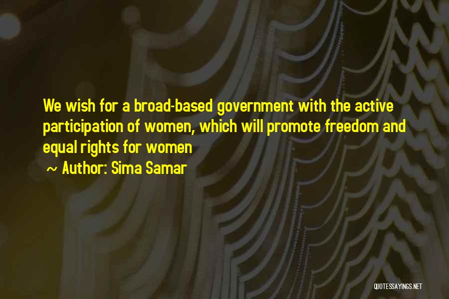 Sima Samar Quotes: We Wish For A Broad-based Government With The Active Participation Of Women, Which Will Promote Freedom And Equal Rights For