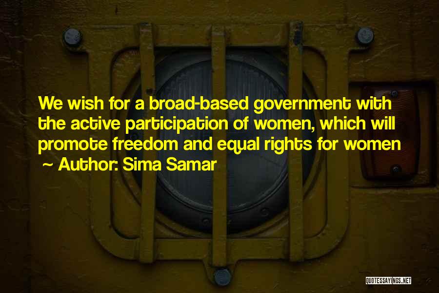 Sima Samar Quotes: We Wish For A Broad-based Government With The Active Participation Of Women, Which Will Promote Freedom And Equal Rights For