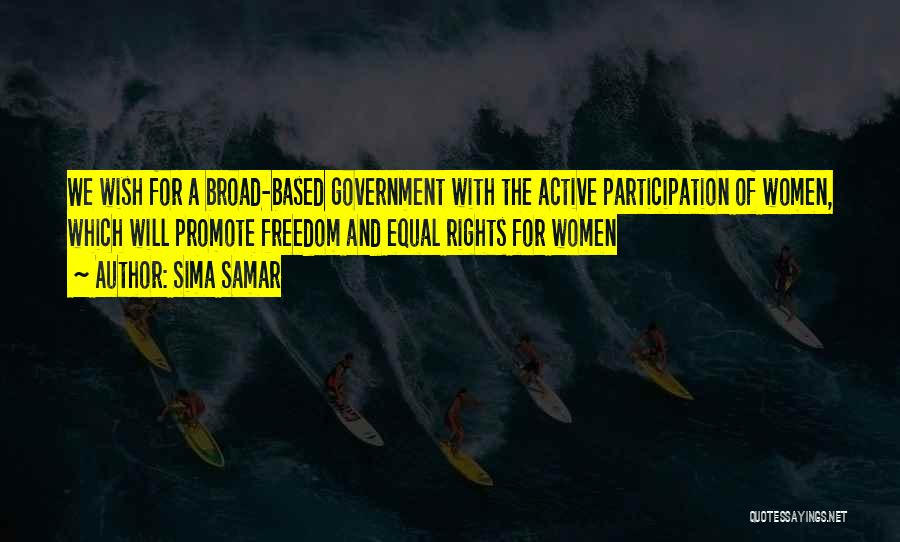 Sima Samar Quotes: We Wish For A Broad-based Government With The Active Participation Of Women, Which Will Promote Freedom And Equal Rights For