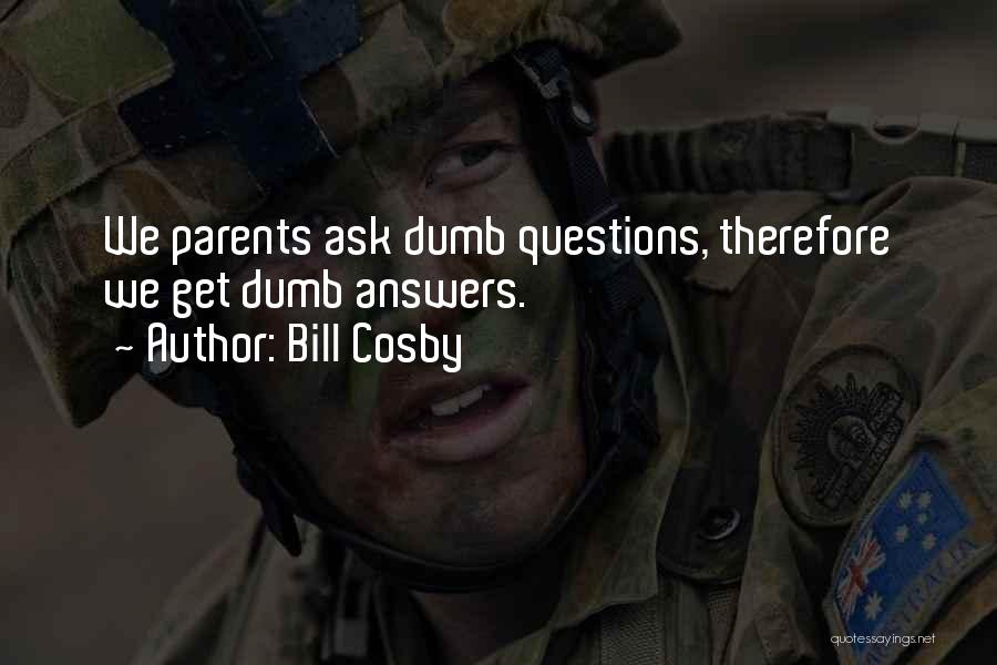 Bill Cosby Quotes: We Parents Ask Dumb Questions, Therefore We Get Dumb Answers.