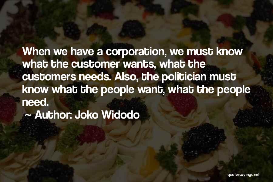 Joko Widodo Quotes: When We Have A Corporation, We Must Know What The Customer Wants, What The Customers Needs. Also, The Politician Must