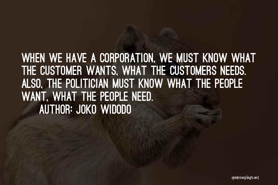 Joko Widodo Quotes: When We Have A Corporation, We Must Know What The Customer Wants, What The Customers Needs. Also, The Politician Must