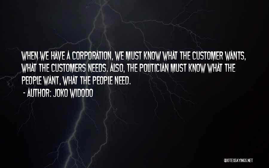 Joko Widodo Quotes: When We Have A Corporation, We Must Know What The Customer Wants, What The Customers Needs. Also, The Politician Must