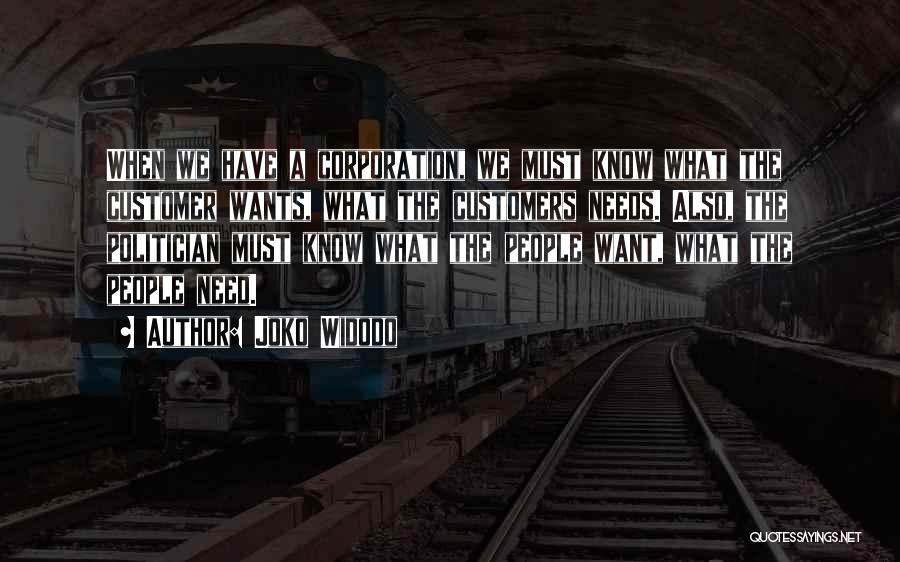 Joko Widodo Quotes: When We Have A Corporation, We Must Know What The Customer Wants, What The Customers Needs. Also, The Politician Must