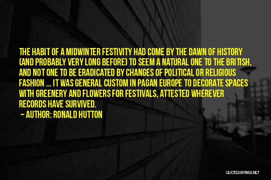 Ronald Hutton Quotes: The Habit Of A Midwinter Festivity Had Come By The Dawn Of History (and Probably Very Long Before) To Seem