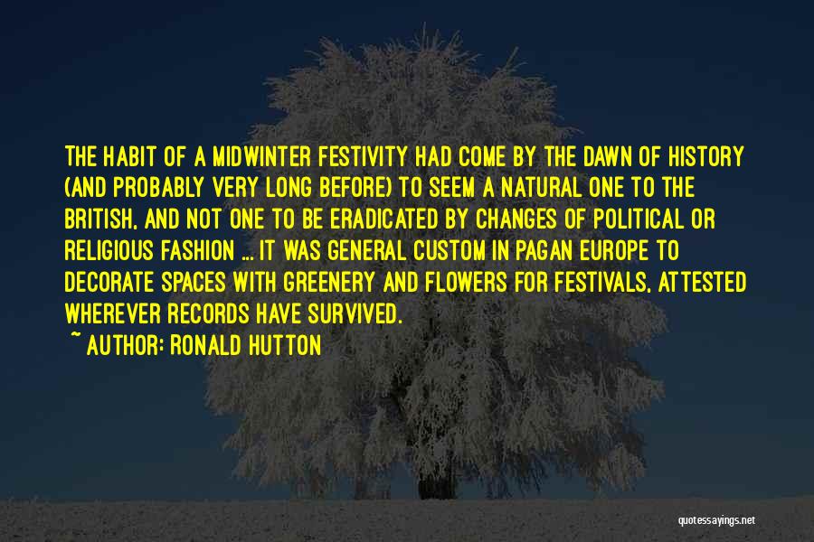Ronald Hutton Quotes: The Habit Of A Midwinter Festivity Had Come By The Dawn Of History (and Probably Very Long Before) To Seem