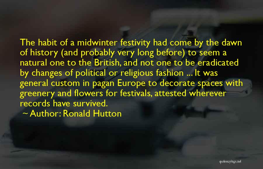 Ronald Hutton Quotes: The Habit Of A Midwinter Festivity Had Come By The Dawn Of History (and Probably Very Long Before) To Seem