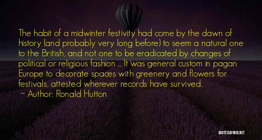Ronald Hutton Quotes: The Habit Of A Midwinter Festivity Had Come By The Dawn Of History (and Probably Very Long Before) To Seem